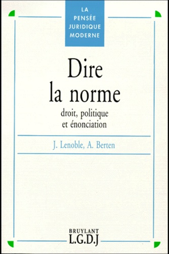 André Berten et Jacques Lenoble - Dire La Norme. Droit, Politique Et Enonciation.