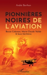 André Berthon - Pionnières noires de l'aviation - Bessie Coleman, Marie-Claude Valide & leurs héritières.