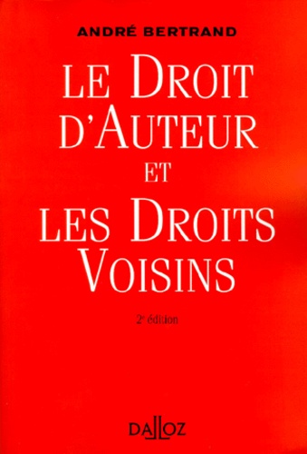 André Bertrand - Le Droit D'Auteur Et Les Droits Voisins. 2eme Edition.