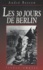 Les 30 jours de Berlin. 8 avril-8 mai 1945