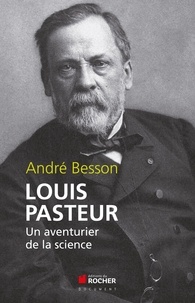 André Besson - Louis Pasteur - Un aventurier de la science.