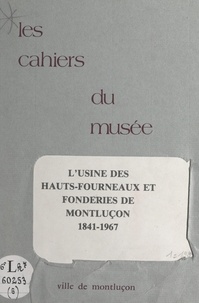André Besson et J. Pain - Notice historique sur les industries à Montluçon (6). L'usine des hauts-fourneaux et les fonderies de Montluçon, 1841-1967.