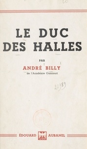 André Billy - Le duc des Halles.