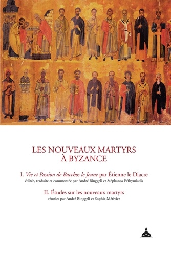 Les nouveaux martyrs à Byzance. Vie et passion de Bacchos le Jeune par Etienne le Diacre ; Etudes sur les nouveaux martyrs