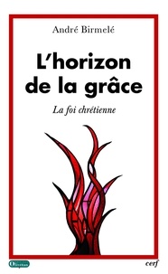 André Birmelé - L'horizon de la grâce - La foi chrétienne.