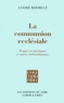 André Birmelé - La Communion Ecclesiale. Progres Oecumeniques Et Enjeux Methodologiques.
