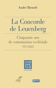 André Birmelé - La concorde de Leuenberg - Cinquante ans de communion ecclésiale 1973-2023.