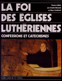 André Birmelé et Marc Lienhard - La foi des églises luthériennes - Confessions et cathéchismes.