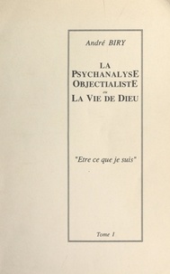 André Biry et  Adèle B. - La psychanalyse objectialiste ou la vie de Dieu (1). Être ce que je suis.