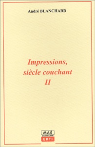 André Blanchard - Impressions, Siecle Couchant. Tome 2.
