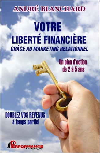André Blanchard - Votre liberté financière grâce au marketing relationnel.