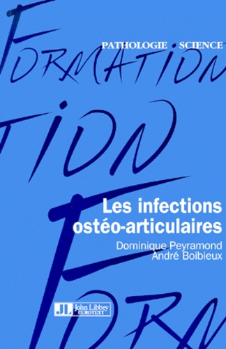 André Boibieux et Dominique Peyramond - Les Infections Osteo-Articulaires.