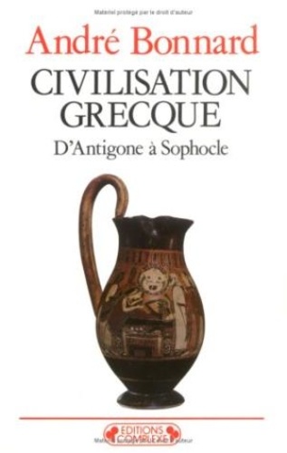 André Bonnard - Civilisation grecque Tome 2 - D'Antigone à Sophocle.