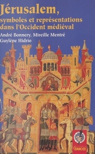 André Bonnery - Jérusalem, symboles et représentations dans l'Occident médiéval.