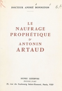André Bonneton - Le naufrage prophétique d'Antonin Artaud.