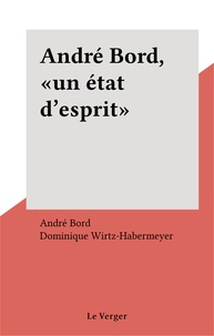 André Bord et Dominique Wirtz-Habermeyer - André Bord, «un état d'esprit».