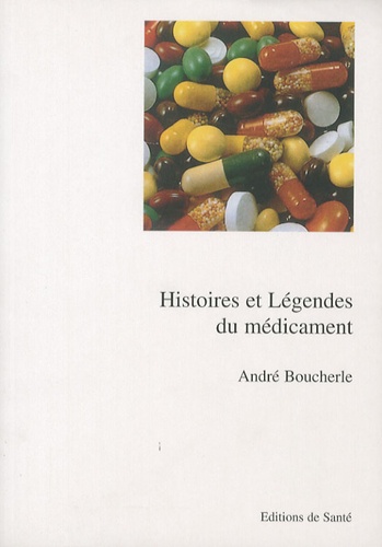 André Boucherle - Histoires et légendes du médicament.