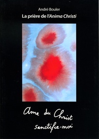 André Bouler - La prière de l'Anima Christi.
