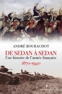André Bourachot - De Sedan à Sedan - Une histoire de l'armée française 1870 1940.