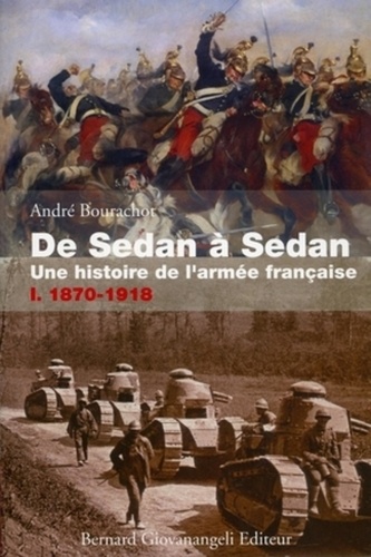 André Bourachot - De Sedan à Sedan, une histoire de l'armée française - Tome 1, 1870-1918.