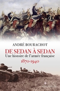 André Bourachot - De Sedan à Sedan - Une histoire de l'armée française 1870-1918.