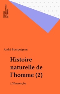 André Bourguignon - Histoire naturelle de l'homme Tome 2 - L'homme fou.