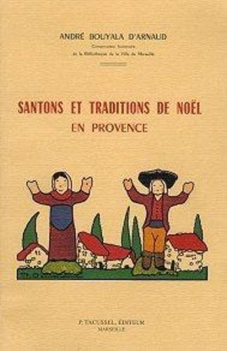 André Bouyala d'Arnaud - Santons et traditions de Noël en Provence.