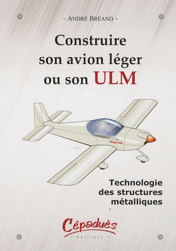 André Bréand - Construire son avion léger ou son ULM - Technologie des structures métalliques.