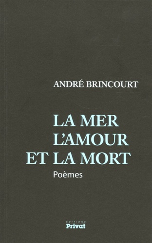 André Brincourt - La mer l'amour et la mort - Poèmes.