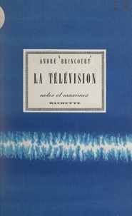 André Brincourt - La télévision - Notes et maximes.