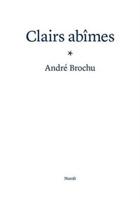 André Brochu - Clairs abîmes.