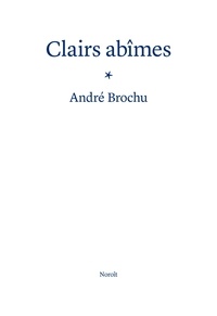 André Brochu - Clairs abîmes.