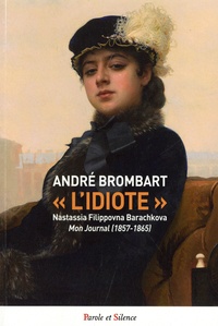 André Brombart - "L'idiote" - Nastassia Flippovna Barachkova. Mon Journal (1857-1865).