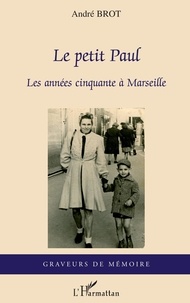 André Brot - Le petit Paul - Les années cinquante à Marseille.