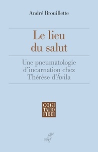 André Brouillette et  BROUILLETTE ANDRE - Le lieu du salut - Une pneumatologie d'incarnation chez Thérèse d'Ávila.