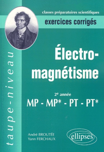 André Broutée et Yann Ferchaux - Electro-Magnetisme Mp Mp* Pt Pt* 2eme Annee. Exercices Corriges.