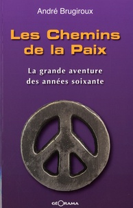 André Brugiroux - Les chemins de la paix - La grande aventure des années soixante.