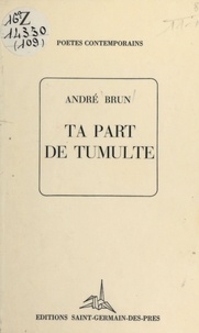 André Brun - Ta part de tumulte.
