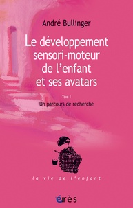 André Bullinger - Le développement sensori-moteur de l'enfant et ses avatars - Un parcours de recherche.