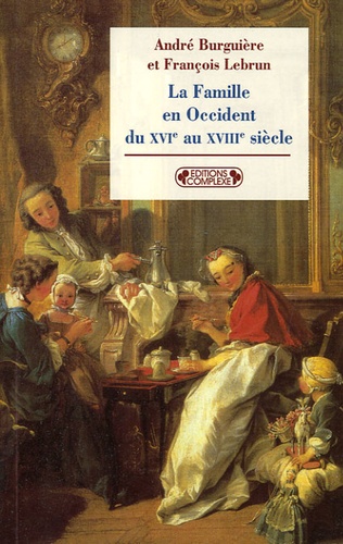 André Burguière et François Lebrun - La Famille en Occident du XVIe au XVIIIe siècle - Le prêtre, le prince et la famille.