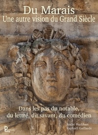 André Burkhart et Raphaël Gaillarde - Du Marais une autre vision du Grand Siècle - Dans les pas du notable, du lettré, du savant, du comédien.