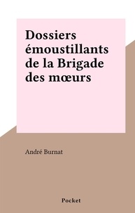 André Burnat - Dossiers émoustillants de la Brigade des mœurs.