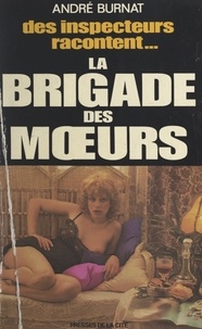 André Burnat - La Brigade des mœurs - Des inspecteurs racontent.