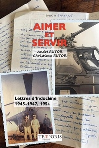 André Butor - Aimer et servir - Lettres d'Indochine. 1945-1947, 1954.