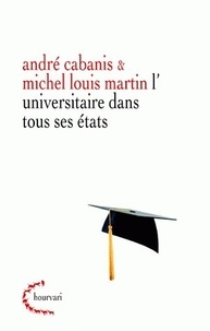 André Cabanis et Michel Louis Martin - L'universitaire dans tous ses états.