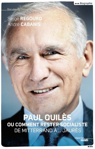 Paul Quilès ou comment rester socialiste. De Mitterrand à.... Jaurès