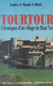 André Cabau et Nicole Cabau - Tourtour - Chronique d'un village du Haut Var.