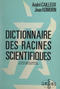 André Cailleux et Jean Komorn - Dictionnaire des racines scientifiques.