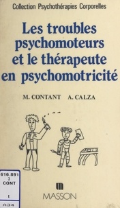 André Calza et Maurice Contant - Les troubles psychomoteurs et le thérapeute en psychomotricité - Études épistémologiques, sémiologiques, identitaires.