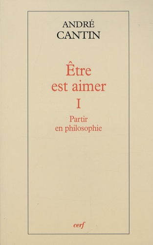 André Cantin - Etre est aimer - Tome 1, Partir en philosophie.